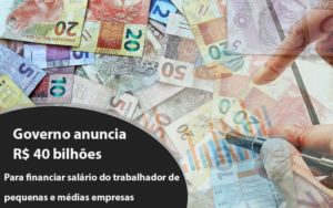 Governo Anuncia R$ 40 Bi Para Financiar Salário Do Trabalhador De Pequenas E Médias Empresas - Persistere