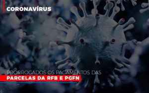 Coronavirus Prorrogados Os Pagamentos Das Parcelas Da Rfb E Pgfn - Persistere