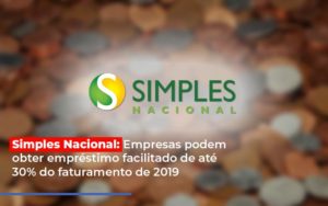 Simples Nacional Empresas Podem Obter Emprestimo Facilitado De Ate 30 Do Faturamento De 2019 - Persistere