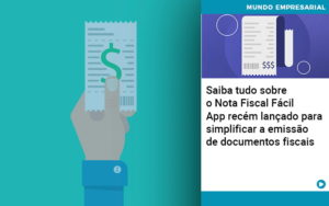 Saiba Tudo Sobre Nota Fiscal Facil App Recem Lancado Para Simplificar A Emissao De Documentos Fiscais - Persistere